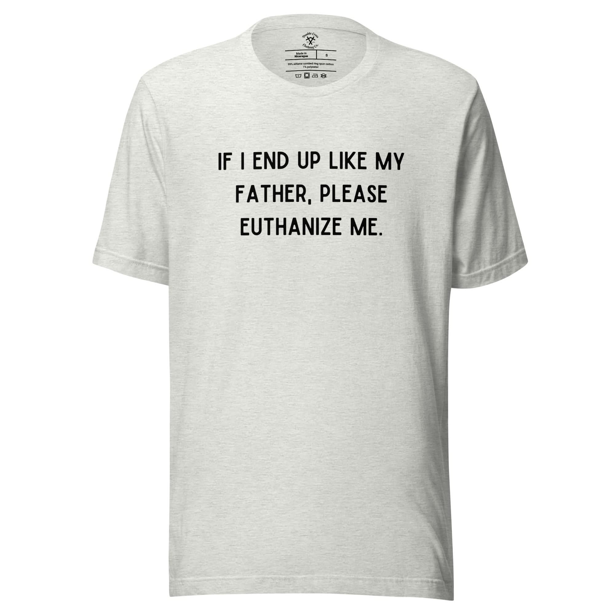 Euthanize Me Dad T-Shirt - Image 11